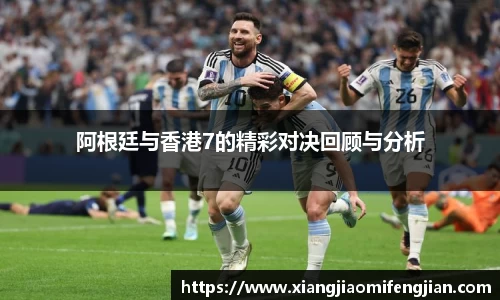 阿根廷与香港7的精彩对决回顾与分析
