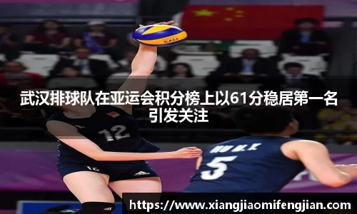 武汉排球队在亚运会积分榜上以61分稳居第一名引发关注