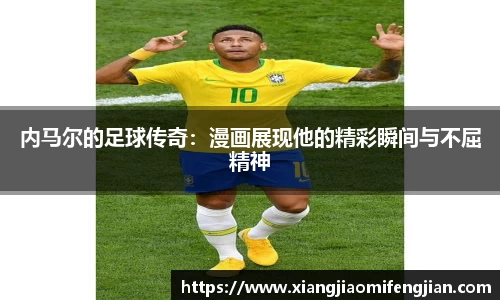 内马尔的足球传奇：漫画展现他的精彩瞬间与不屈精神