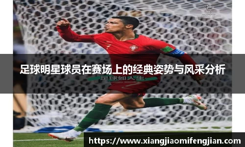 足球明星球员在赛场上的经典姿势与风采分析